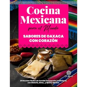 México!, Oh Cocina Mexicana para el Mundo, Sabores de Oaxaca con Corazón: 20 Recetas Fáciles de Comida Oaxaqueña Tradicional, con Historia, Alma… y Mucho México. ... el Mundo / Mexican Kitchen for the World) México!, Oh Cocina Mexicana para el Mundo, Sabores de Oaxaca con Corazón: 20 Recetas Fáciles de Comida Oaxaqueña Tradicional, con Historia, Alma… y Mucho México. ... el Mundo / Mexican Kitchen for the World)