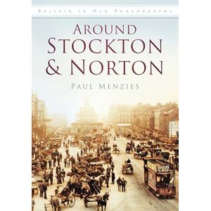 Menzies, Paul Around Stockton & Norton (Britain in Old Photographs (History Press)) Menzies, Paul Around Stockton & Norton (Britain in Old Photographs (History Press))