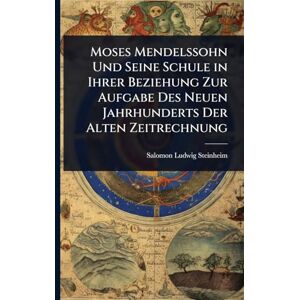 Salomon Moses Mendelssohn Und Seine Schule in Ihrer Beziehung Zur Aufgabe Des Neuen Jahrhunderts Der Alten Zeitrechnung Salomon Moses Mendelssohn Und Seine Schule in Ihrer Beziehung Zur Aufgabe Des Neuen Jahrhunderts Der Alten Zeitrechnung