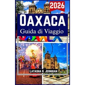 Jernigan, Latasha H. Oaxaca Guida di Viaggio 2026: Manuale pratico per scoprire cultura, cucina, storia ed esperienze locali Jernigan, Latasha H. Oaxaca Guida di Viaggio 2026: Manuale pratico per scoprire cultura, cucina, storia ed esperienze locali