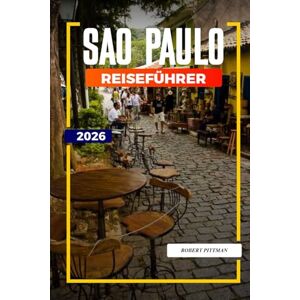 PITTMAN, ROBERT SAO PAULO Reiseführer 2026: Erkunden Sie die Avenida Paulista, den Ibirapuera-Park, kulturelle Attraktionen und Stadtführungen PITTMAN, ROBERT SAO PAULO Reiseführer 2026: Erkunden Sie die Avenida Paulista, den Ibirapuera-Park, kulturelle Attraktionen und Stadtführungen