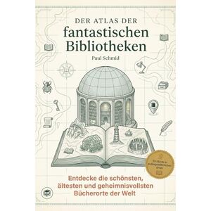 Schmid, Paul Der Atlas der fantastischen Bibliotheken: Entdecke die schönsten, ältesten und geheimnisvollsten Bücherorte der Welt. Das perfekte Geschenk für Bibliophile und alle, die den Geruch von Büchern lieben Schmid, Paul Der Atlas der fantastischen Bibliotheken: Entdecke die schönsten, ältesten und geheimnisvollsten Bücherorte der Welt. Das perfekte Geschenk für Bibliophile und alle, die den Geruch von Büchern lieben