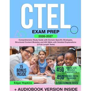 Hopkins, Edgar CTEL Exam Prep: Comprehensive Study Guide with Domain-Specific Strategies, Structured Content Modules and 450 Q&As with Detailed Explanations (3 Full-Length Tests) Hopkins, Edgar CTEL Exam Prep: Comprehensive Study Guide with Domain-Specific Strategies, Structured Content Modules and 450 Q&As with Detailed Explanations (3 Full-Length Tests)