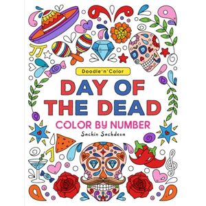Sachdeva, Sachin Doodle n Color Day of the Dead: Color by Number Coloring Book and Art Activities with 30 Adorable Sugar Skulls illustrations for Teens and Adults Sachdeva, Sachin Doodle n Color Day of the Dead: Color by Number Coloring Book and Art Activities with 30 Adorable Sugar Skulls illustrations for Teens and Adults