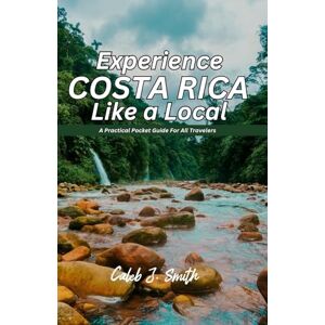 J. Smith, Caleb EXPERIENCE COSTA RICA LIKE A LOCAL: A Practical Pocket Guide For All Travelers J. Smith, Caleb EXPERIENCE COSTA RICA LIKE A LOCAL: A Practical Pocket Guide For All Travelers