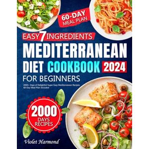 Harmond, Violet Easy-7-Ingredients Mediterranean Diet Cookbook for Beginners: 2000+ Days of Delightful Super Easy Mediterranean Recipes 60-Day Meal Plan Included (Eat Well, Live Better) Harmond, Violet Easy-7-Ingredients Mediterranean Diet Cookbook for Beginners: 2000+ Days of Delightful Super Easy Mediterranean Recipes 60-Day Meal Plan Included (Eat Well, Live Better)