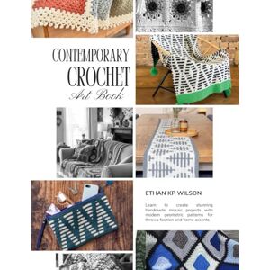 Wilson Contemporary Crochet Art Book: Learn to create stunning handmade mosaic projects with modern geometric patterns for throws fashion and home accents Wilson Contemporary Crochet Art Book: Learn to create stunning handmade mosaic projects with modern geometric patterns for throws fashion and home accents
