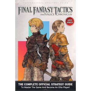 Mazukik, Theoler Final Fantasy Tactics The Ivalice Chronicles Guide (Latest Updated): The Complete Official Strategy Guide & Walkthrough To Master The Game And Become An Elite Player! Mazukik, Theoler Final Fantasy Tactics The Ivalice Chronicles Guide (Latest Updated): The Complete Official Strategy Guide & Walkthrough To Master The Game And Become An Elite Player!