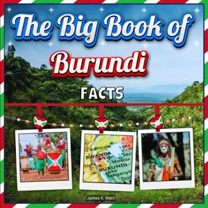 Mahi, James K. The Big Book of Burundi Facts: An Educational Country Travel Picture Book for Kids about History, Destination Places, Animals, and Many More Mahi, James K. The Big Book of Burundi Facts: An Educational Country Travel Picture Book for Kids about History, Destination Places, Animals, and Many More