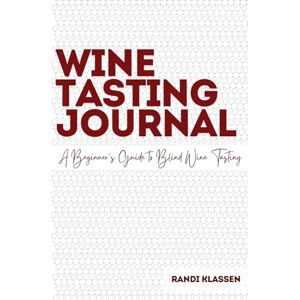 Klassen, Randi Wine Tasting Journal: With a Beginners Guide to Blind Wine Tasting Klassen, Randi Wine Tasting Journal: With a Beginners Guide to Blind Wine Tasting