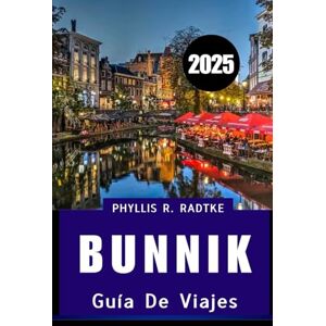 Radtke, Phyllis R. GUÍA DE VIAJES BUNNIK 2025: La tranquilidad holandesa atemporal te espera Radtke, Phyllis R. GUÍA DE VIAJES BUNNIK 2025: La tranquilidad holandesa atemporal te espera