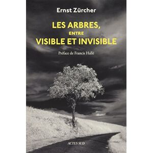 Zürcher, Ernst Les Arbres, entre visible et invisible: S'étonner, comprendre, agir Zürcher, Ernst Les Arbres, entre visible et invisible: S'étonner, comprendre, agir
