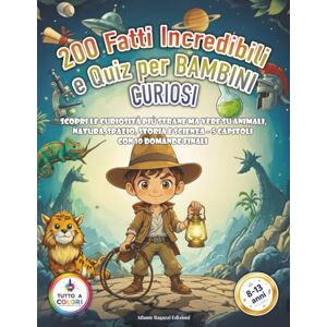 Atlante Ragazzi Edizioni 200 Fatti Incredibili e Quiz Per Bambini Curiosi: Scopri le Curiosità Più Strane ma Vere su Natura, Scienza, Storia e Record del Mondo – 5 Capitoli, ... con 10 Domande Finali per Ragazzi 8-13 Anni Atlante Ragazzi Edizioni 200 Fatti Incredibili e Quiz Per Bambini Curiosi: Scopri le Curiosità Più Strane ma Vere su Natura, Scienza, Storia e Record del Mondo – 5 Capitoli, ... con 10 Domande Finali per Ragazzi 8-13 Anni
