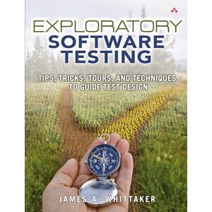 Whittaker, James A. Exploratory Software Testing: Tips, Tricks, Tours, and Techniques to Guide Test Design Whittaker, James A. Exploratory Software Testing: Tips, Tricks, Tours, and Techniques to Guide Test Design