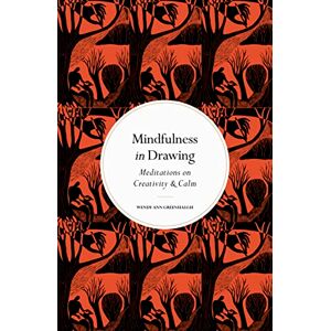 Greenhalgh, Wendy Ann Mindfulness in Drawing: Meditations on Creativity & Calm Greenhalgh, Wendy Ann Mindfulness in Drawing: Meditations on Creativity & Calm