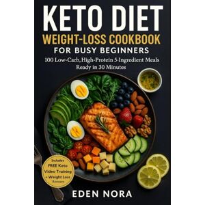 Nora, Eden Keto Diet Weight-Loss Cookbook for Busy Beginners: 100 Low-Carb, High-Protein 5-Ingredient Meals Ready in 30 Minutes (Cookbooks, Health & Wellness, Medicinal Plants and Herb's Books) Nora, Eden Keto Diet Weight-Loss Cookbook for Busy Beginners: 100 Low-Carb, High-Protein 5-Ingredient Meals Ready in 30 Minutes (Cookbooks, Health & Wellness, Medicinal Plants and Herb's Books)