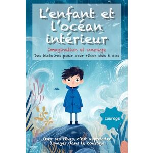 Nova, Adèle L’enfant et l’océan intérieur: Des histoires poétiques et illustrées dès 6 ans, pour nourrir l’imagination, apprivoiser ses peurs et avancer avec courage et confiance (L’enfant et le voyage intérieur) Nova, Adèle L’enfant et l’océan intérieur: Des histoires poétiques et illustrées dès 6 ans, pour nourrir l’imagination, apprivoiser ses peurs et avancer avec courage et confiance (L’enfant et le voyage intérieur)