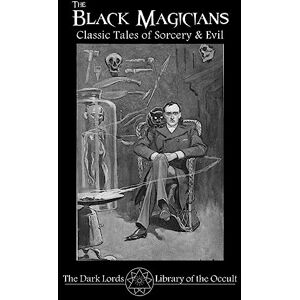 Lords, The Dark The Black Magicians: Classic Tales of Sorcery & Evil: Volume 1 (The Dark Lords Library of the Occult) Lords, The Dark The Black Magicians: Classic Tales of Sorcery & Evil: Volume 1 (The Dark Lords Library of the Occult)