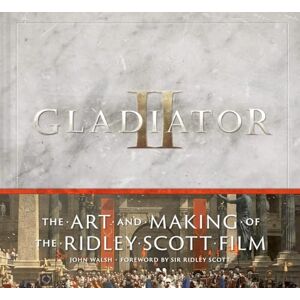 Walsh, John Gladiator II: The Art and Making of the Ridley Scott Film Walsh, John Gladiator II: The Art and Making of the Ridley Scott Film