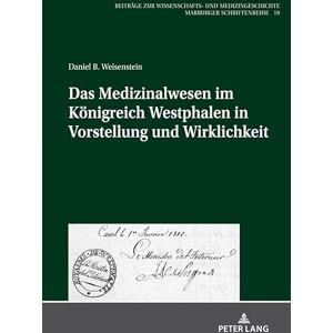 Peter Lang GmbH, Internationaler Verlag der Wissenschaften Das Medizinalwesen im Koenigreich Westphalen in Vorstellung und Wirklichkeit (Beiträge zur Wissenschafts- und Medizingeschichte 10) (German Edition) Peter Lang GmbH, Internationaler Verlag der Wissenschaften Das Medizinalwesen im Koenigreich Westphalen in Vorstellung und Wirklichkeit (Beiträge zur Wissenschafts- und Medizingeschichte 10) (German Edition)