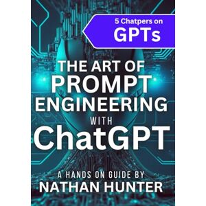 Hunter, Nathan The Art of Prompt Engineering with chatGPT: A Hands-On Guide: 3 (Learn AI Tools the Fun Way!) Hunter, Nathan The Art of Prompt Engineering with chatGPT: A Hands-On Guide: 3 (Learn AI Tools the Fun Way!)