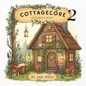 Miller, Anja Cottagecore Coloring Book #2: Whimsical Pages for Peaceful Moments (Cottagecore Colloring) Miller, Anja Cottagecore Coloring Book #2: Whimsical Pages for Peaceful Moments (Cottagecore Colloring)