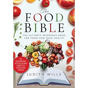 Wills, Judith The Food Bible: The Ultimate Reference Book for Food and Your Health Wills, Judith The Food Bible: The Ultimate Reference Book for Food and Your Health