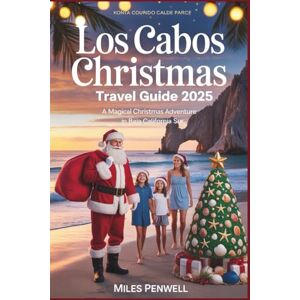 Penwell, Miles Los Cabos Christmas Travel Guide 2025: A Magical Christmas Adventure In Baja California Sur Penwell, Miles Los Cabos Christmas Travel Guide 2025: A Magical Christmas Adventure In Baja California Sur