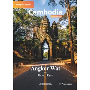 Travel, Passport Cambodia Angkor Wat and Phnom Penh Passport Travel photographic book: Photographic travel documentation with practical travel knowledge and historical information about the sights Travel, Passport Cambodia Angkor Wat and Phnom Penh Passport Travel photographic book: Photographic travel documentation with practical travel knowledge and historical information about the sights