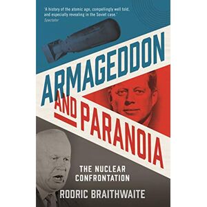 Braithwaite, Sir Rodric Armageddon and Paranoia: The Nuclear Confrontation Braithwaite, Sir Rodric Armageddon and Paranoia: The Nuclear Confrontation