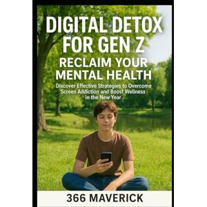 Maverick, 366 Digital Detox for Gen Z: Reclaim Your Mental Health Maverick, 366 Digital Detox for Gen Z: Reclaim Your Mental Health