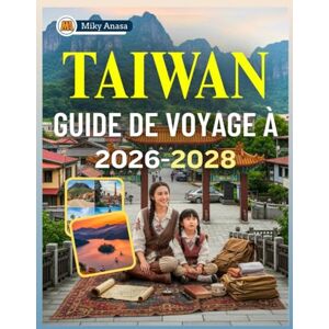 Anasa, Miky GUIDE DE VOYAGE À TAÏWAN 2026-2028 Anasa, Miky GUIDE DE VOYAGE À TAÏWAN 2026-2028