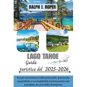 Roper, Ralph J Guida turistica del lago Tahoe 2025-2026: Scopri avventure indimenticabili, panorami mozzafiato e un'ospitalità commovente nel paradiso di smeraldo d'America Roper, Ralph J Guida turistica del lago Tahoe 2025-2026: Scopri avventure indimenticabili, panorami mozzafiato e un'ospitalità commovente nel paradiso di smeraldo d'America