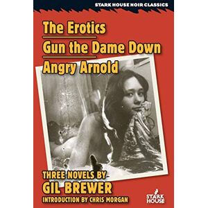 Brewer, Gil The Erotics / Gun the Dame Down / Angry Arnold (Stark House Noir Classics) Brewer, Gil The Erotics / Gun the Dame Down / Angry Arnold (Stark House Noir Classics)