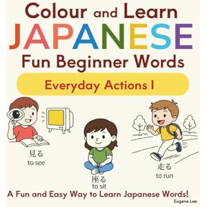 Lee Colour And Learn Japanese Fun Beginner Words: Everyday Actions I Lee Colour And Learn Japanese Fun Beginner Words: Everyday Actions I