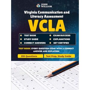 William, John VCLA Virginia Communication and Literacy Assessment Test Prep 2025 – 255 Practice Questions: Master the VCLA Exam with Full Coverage of Vocabulary, ... and Logical Reasoning – Updated for 2025 William, John VCLA Virginia Communication and Literacy Assessment Test Prep 2025 – 255 Practice Questions: Master the VCLA Exam with Full Coverage of Vocabulary, ... and Logical Reasoning – Updated for 2025