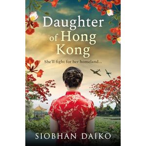 Daiko, Siobhan Daughter of Hong Kong: A heartbreaking, emotional wartime read from Siobhan Daiko, author of The Girl from Portofino Daiko, Siobhan Daughter of Hong Kong: A heartbreaking, emotional wartime read from Siobhan Daiko, author of The Girl from Portofino