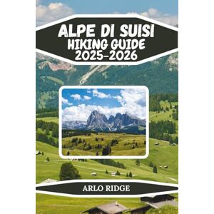 RIDGE, ARLO ALPE DI SIUSI HIKING GUIDE 2025–2026: The Complete Trail, Travel, and Adventure Guide to Europe’s Largest Alpine Meadow Scenic Routes, Insider ... Journeys (Trek Beyond Borders Guides) RIDGE, ARLO ALPE DI SIUSI HIKING GUIDE 2025–2026: The Complete Trail, Travel, and Adventure Guide to Europe’s Largest Alpine Meadow Scenic Routes, Insider ... Journeys (Trek Beyond Borders Guides)