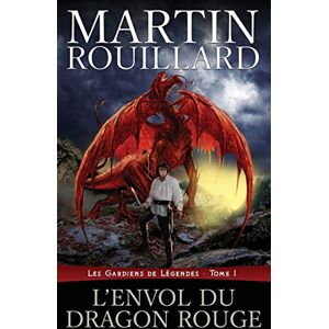 Rouillard, Martin L'Envol du dragon rouge: Les Gardiens de Légendes, tome 1 Rouillard, Martin L'Envol du dragon rouge: Les Gardiens de Légendes, tome 1