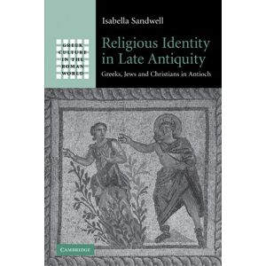 Sandwell, Isabella Religious Identity in Late Antiquity: Greeks, Jews and Christians in Antioch (Greek Culture in the Roman World) Sandwell, Isabella Religious Identity in Late Antiquity: Greeks, Jews and Christians in Antioch (Greek Culture in the Roman World)