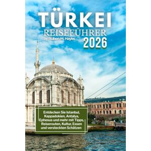 Hayes, Ruben M. Türkei Reiseführer 2026: Entdecken Sie Istanbul, Kappadokien, Antalya, Ephesus und mehr mit Tipps, Reiserouten, Kultur, Essen und versteckten Schätzen Hayes, Ruben M. Türkei Reiseführer 2026: Entdecken Sie Istanbul, Kappadokien, Antalya, Ephesus und mehr mit Tipps, Reiserouten, Kultur, Essen und versteckten Schätzen
