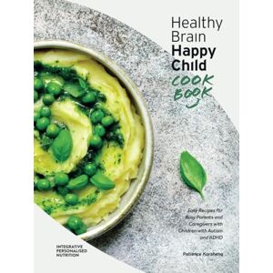 Koraheng, Patience Healthy Brain Happy Child Cookbook: Easy Recipes for Busy Parents and Caregivers with Children with Autism and ADHD Koraheng, Patience Healthy Brain Happy Child Cookbook: Easy Recipes for Busy Parents and Caregivers with Children with Autism and ADHD