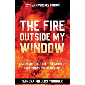 Younger, Sandra Millers The Fire Outside My Window: A Survivor Tells the True Story of California’s Epic Cedar Fire Younger, Sandra Millers The Fire Outside My Window: A Survivor Tells the True Story of California’s Epic Cedar Fire