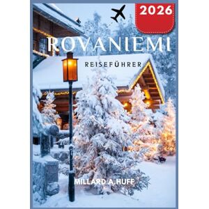 Huff, Millard A Rovaniemi Reiseführer 2026 Huff, Millard A Rovaniemi Reiseführer 2026
