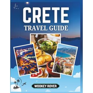 ROVER, WOOKEY CRETE TRAVEL GUIDE: A Comprehensive Companion to Exploring Ancient Myths, Vibrant Culture, Sun Kissed Beaches, Delicious Cuisine and Unforgettable Island Adventures ROVER, WOOKEY CRETE TRAVEL GUIDE: A Comprehensive Companion to Exploring Ancient Myths, Vibrant Culture, Sun Kissed Beaches, Delicious Cuisine and Unforgettable Island Adventures