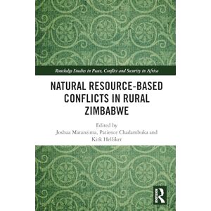 Natural Resource-Based Conflicts in Rural Zimbabwe (Routledge Studies in Peace, Conflict and Security in Africa) Natural Resource-Based Conflicts in Rural Zimbabwe (Routledge Studies in Peace, Conflict and Security in Africa)