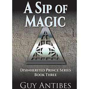 Antibes, Guy A Sip of Magic: Volume 3 (The Disinherited Prince) Antibes, Guy A Sip of Magic: Volume 3 (The Disinherited Prince)