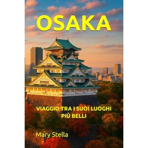 Stella, Mary OSAKA: VIAGGIO TRA I SUOI LUOGHI PIÙ BELLI Stella, Mary OSAKA: VIAGGIO TRA I SUOI LUOGHI PIÙ BELLI