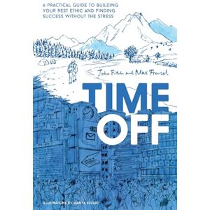 Fitch, John Time Off: A Practical Guide to Building Your Rest Ethic and Finding Success Without the Stress Fitch, John Time Off: A Practical Guide to Building Your Rest Ethic and Finding Success Without the Stress