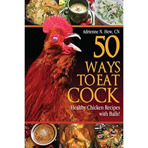 Hew CN, Adrienne N 50 Ways to Eat Cock: Healthy Chicken Recipes with Balls!: 1 Hew CN, Adrienne N 50 Ways to Eat Cock: Healthy Chicken Recipes with Balls!: 1